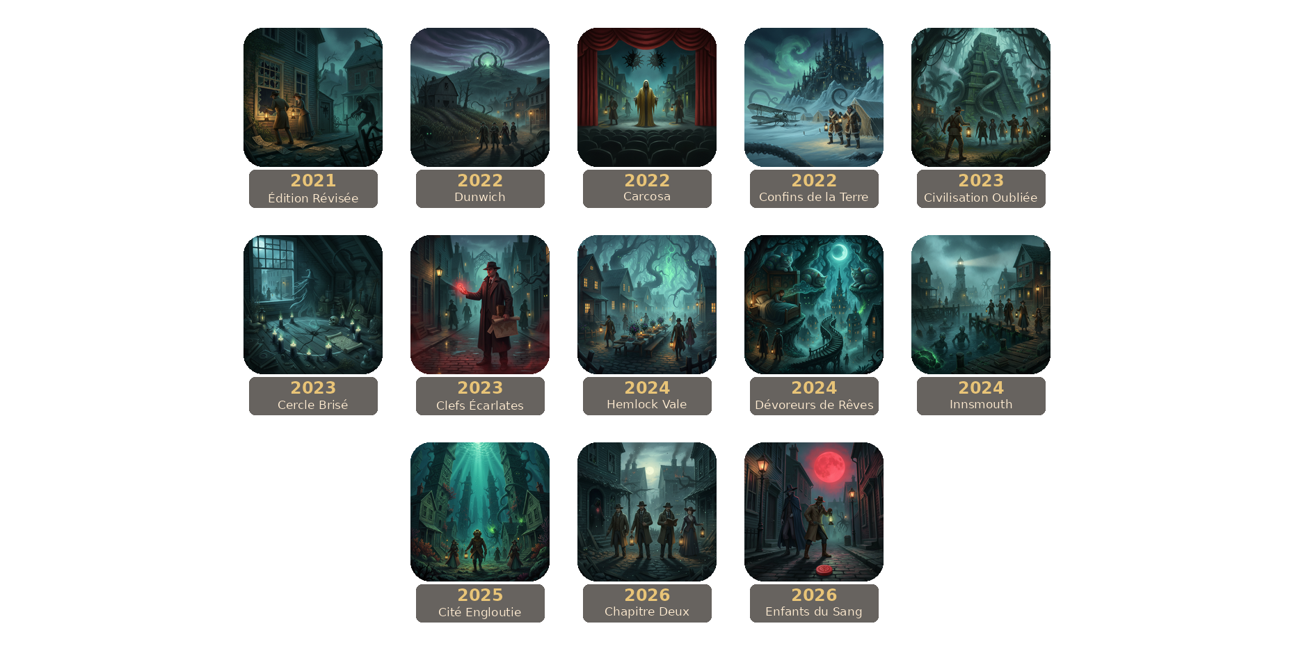 Frise des sorties Horreur à Arkham JCE. 2021 Édition Révisée, 2022 Dunwich, Carcosa, Confins de la Terre, 2023 Civilisation Oubliée, Cercle Brisé, Clefs Écarlates, 2024 Hemlock Vale, Dévoreurs de Rêves, Innsmouth, 2025 Cité Engloutie, 2026 Chapitre Deux, Enfants du Sang.